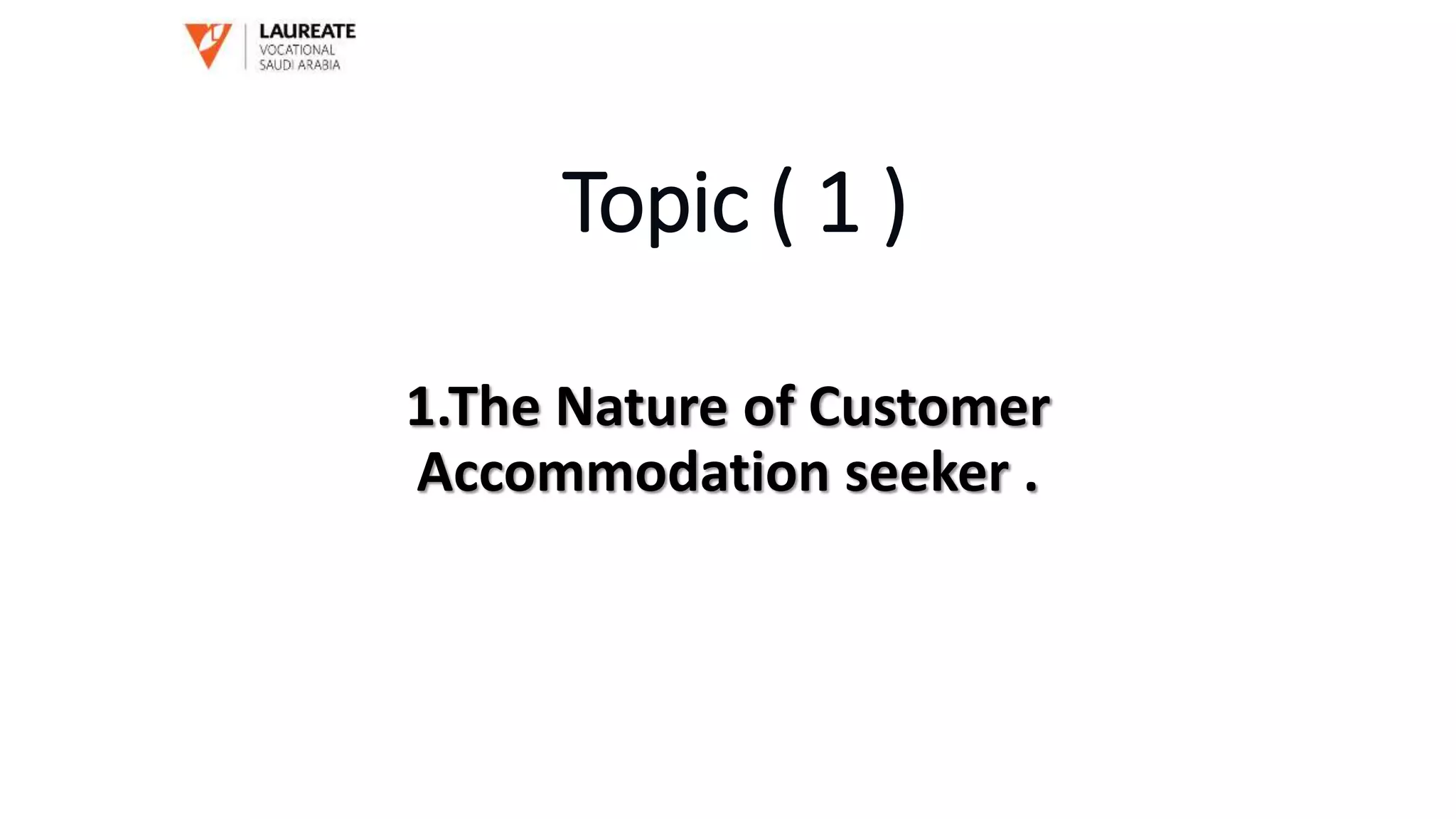 Topic ( 1 )
1.The Nature of Customer
Accommodation seeker .
 