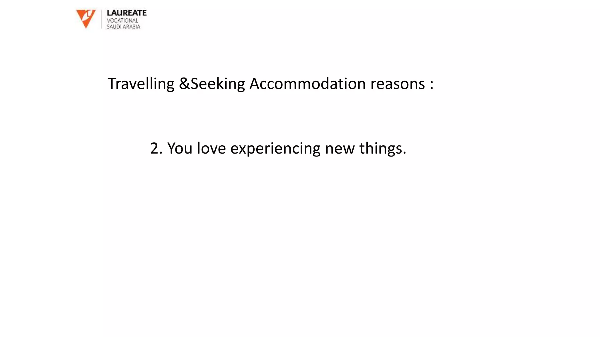 2. You love experiencing new things.
Travelling &Seeking Accommodation reasons :
 