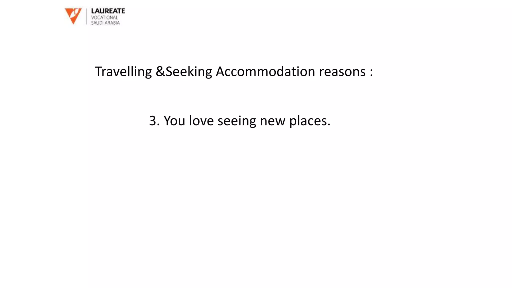 3. You love seeing new places.
Travelling &Seeking Accommodation reasons :
 