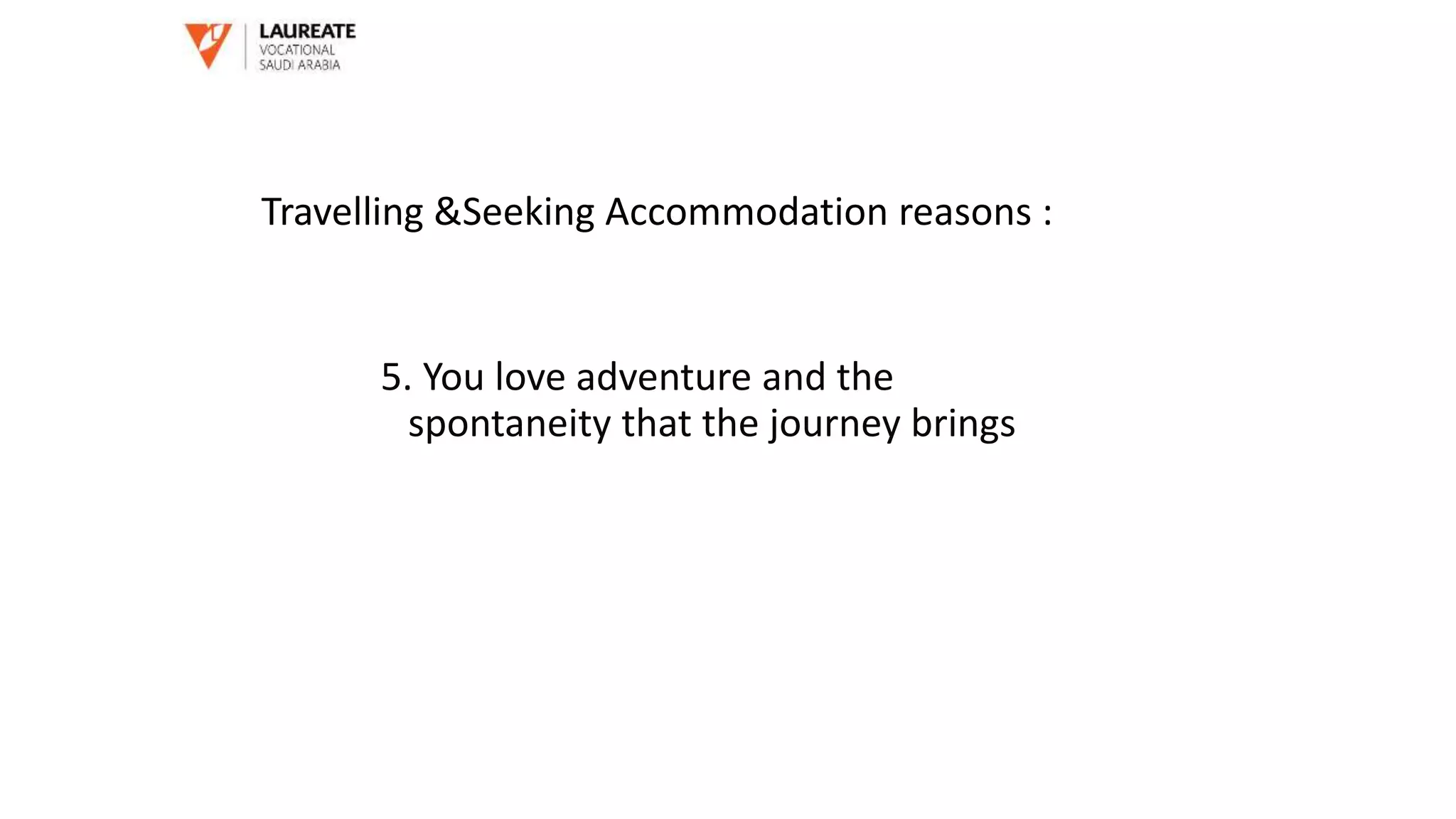 5. You love adventure and the
spontaneity that the journey brings
Travelling &Seeking Accommodation reasons :
 