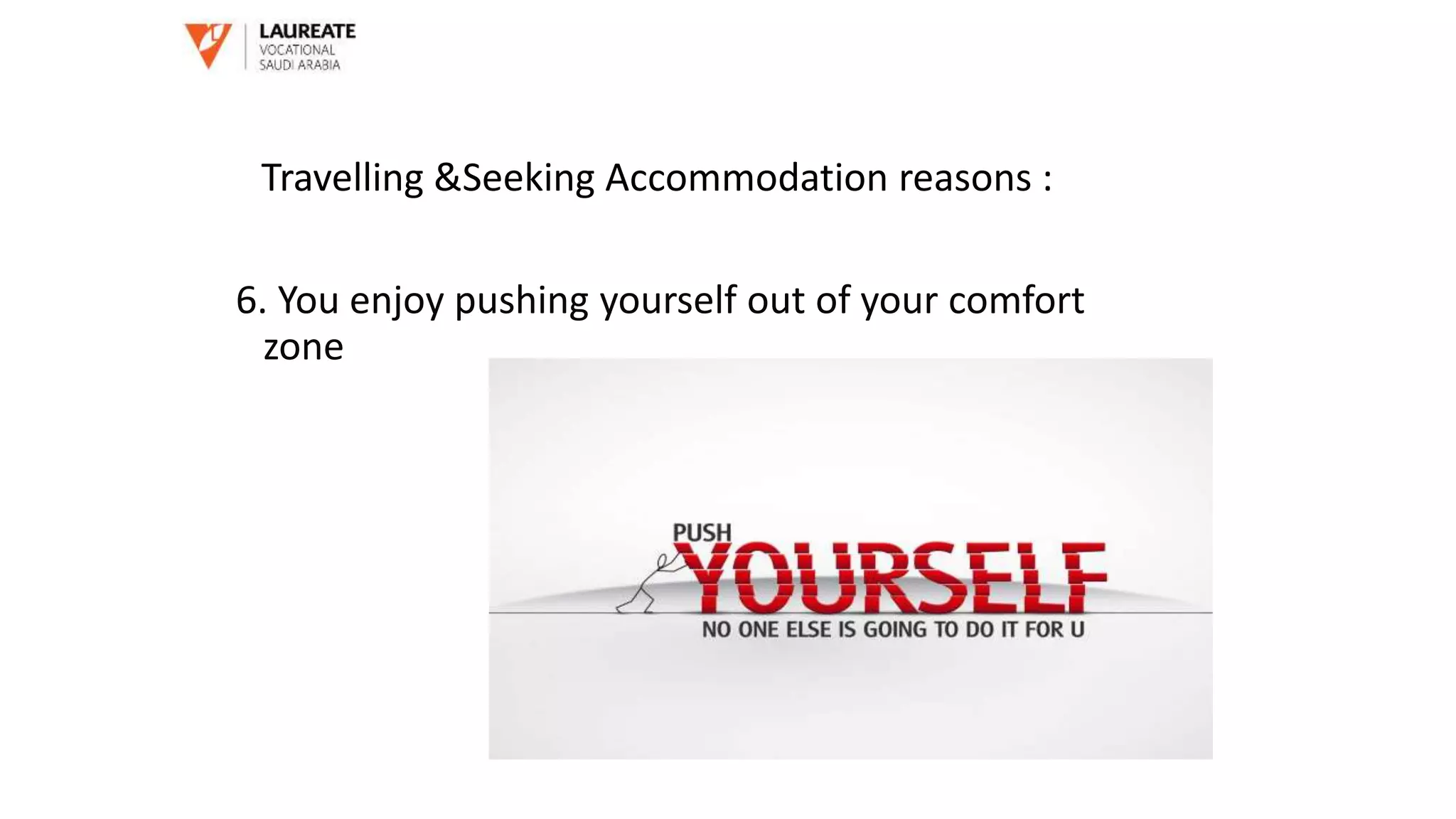 6. You enjoy pushing yourself out of your comfort
zone
Travelling &Seeking Accommodation reasons :
 