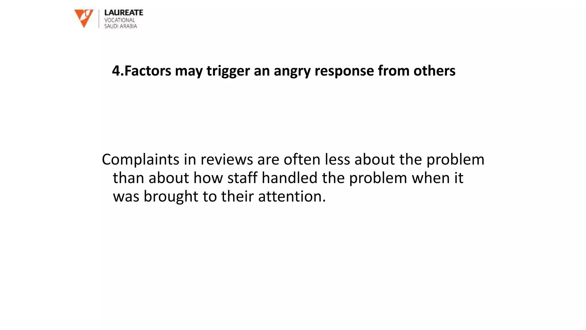 Complaints in reviews are often less about the problem
than about how staff handled the problem when it
was brought to their attention.
4.Factors may trigger an angry response from others
 