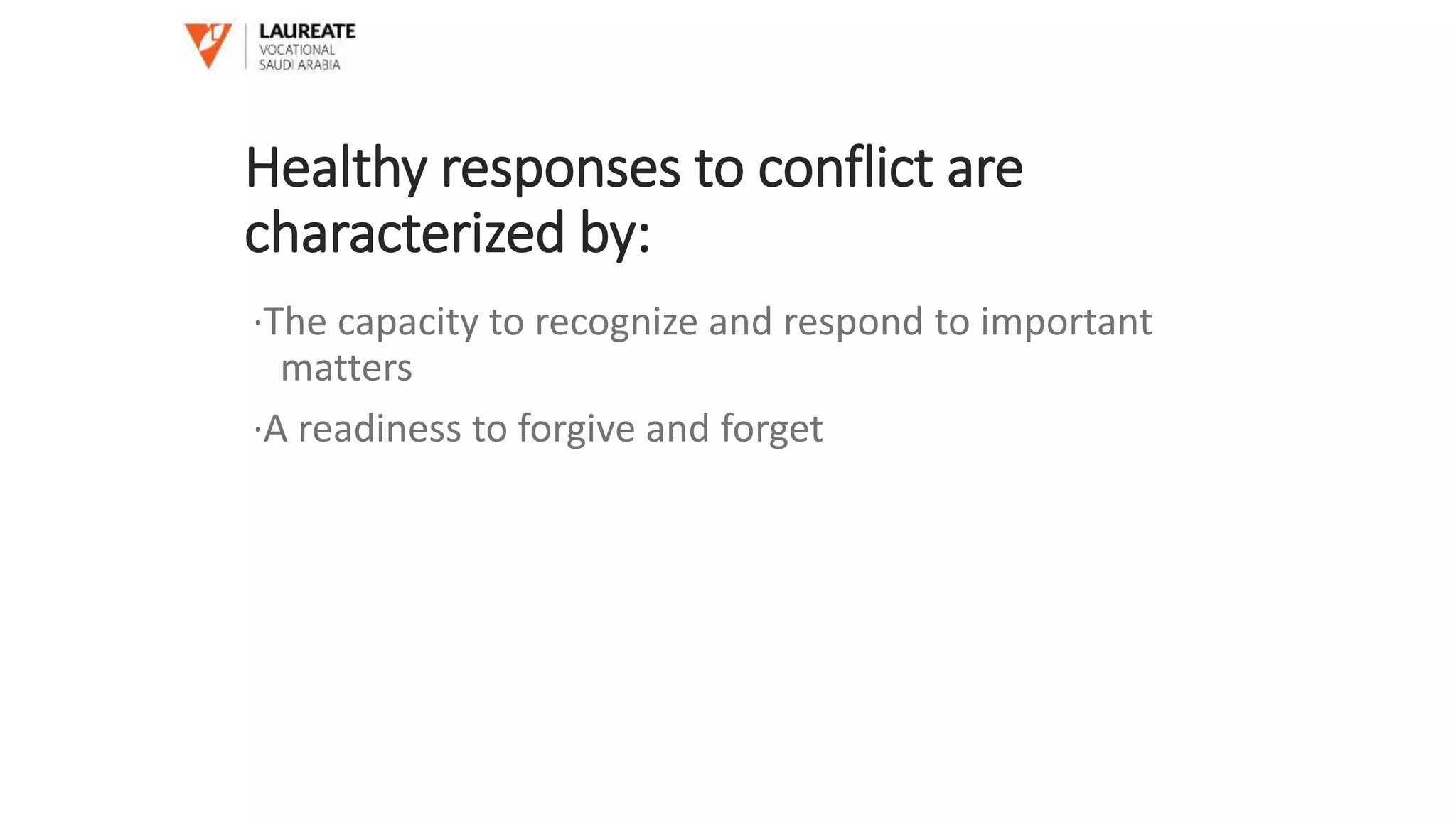 Healthy responses to conflict are
characterized by:
·The capacity to recognize and respond to important
matters
·A readiness to forgive and forget
 