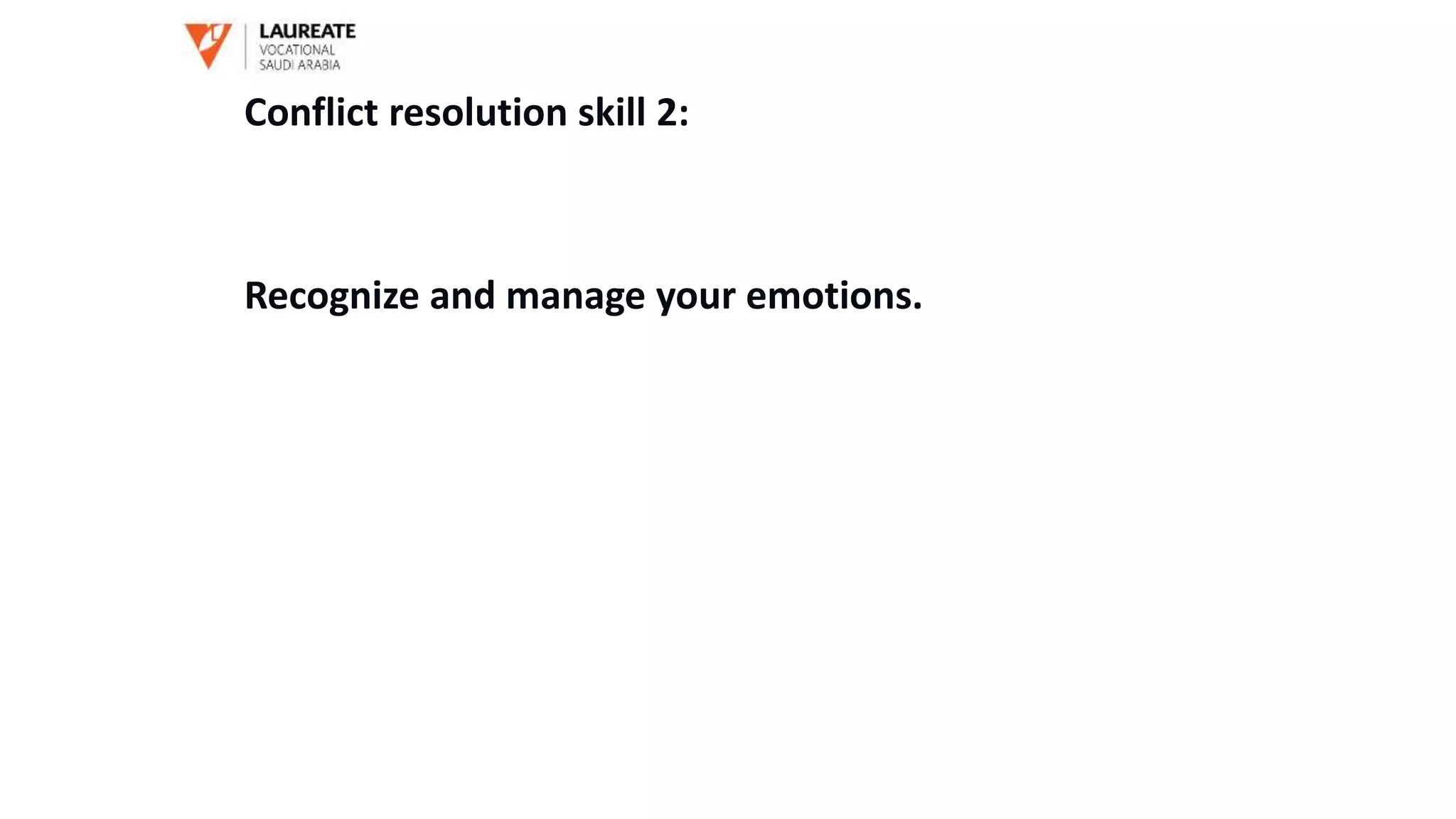 Conflict resolution skill 2:
Recognize and manage your emotions.
 