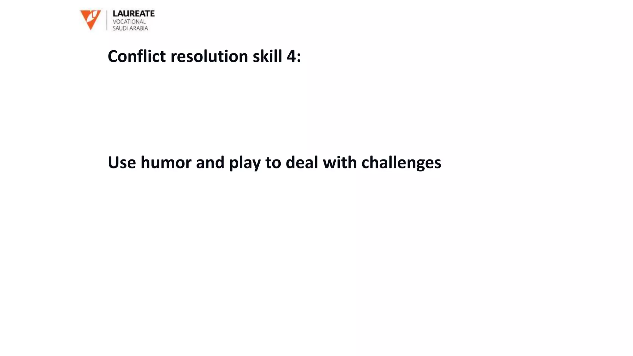 Conflict resolution skill 4:
Use humor and play to deal with challenges
 