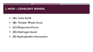 2. NON – COVALENT BONDS
 