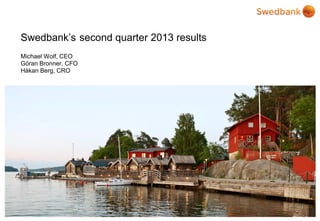Swedbank’s second quarter 2013 results
Michael Wolf, CEO
Göran Bronner, CFO
Håkan Berg, CRO
 