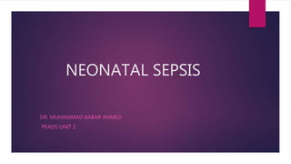 NEONATAL SEPSIS
DR. MUHAMMAD BABAR AHMED
PEADS UNIT 2
 