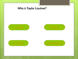 Who is Taylor Lautner?
A. actor
C. model
B. singer
D. Normal person
 