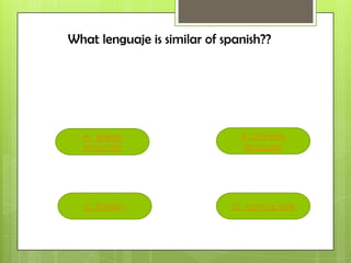 D. portuguese
B. Chinese
lenguaje
C. English
A. Italian
lenguaje
What lenguaje is similar of spanish??
 