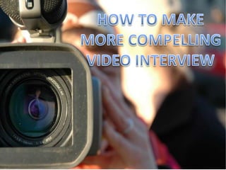 Tips for compelling video interview