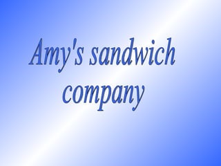 Amy's sandwich  company 