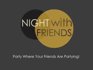 Party Where Your Friends Are Partying! 