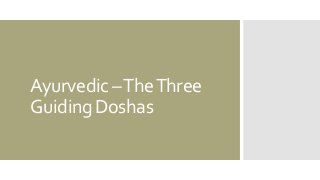 Ayurvedic –TheThree
Guiding Doshas
 
