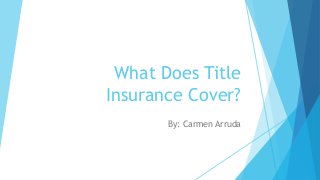 What Does Title
Insurance Cover?
By: Carmen Arruda
 