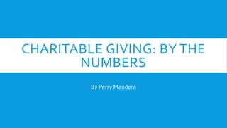 CHARITABLE GIVING: BY THE
NUMBERS
By Perry Mandera
 