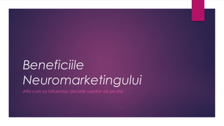 Beneficiile
Neuromarketingului
Afla cum sa influentezi deciziile useriilor de pe site
 