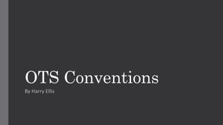 OTS Conventions
By Harry Ellis
 