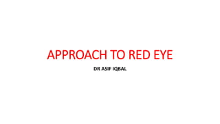 APPROACH TO RED EYE
DR ASIF IQBAL
 