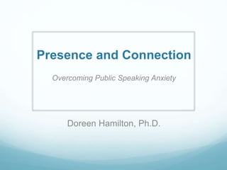 Presence and Connection
Overcoming Public Speaking Anxiety
Doreen Hamilton, Ph.D.
 