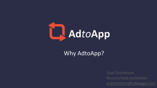 Why AdtoApp?
AdtoApp
Vlad Shchetinin
fb.com/vlad.shchetinin
v.shchetinin@adtoapp.com
 