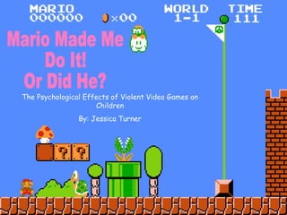 The Psychological Effects of Violent Video Games on
                     Children
                By: Jessica Turner
 
