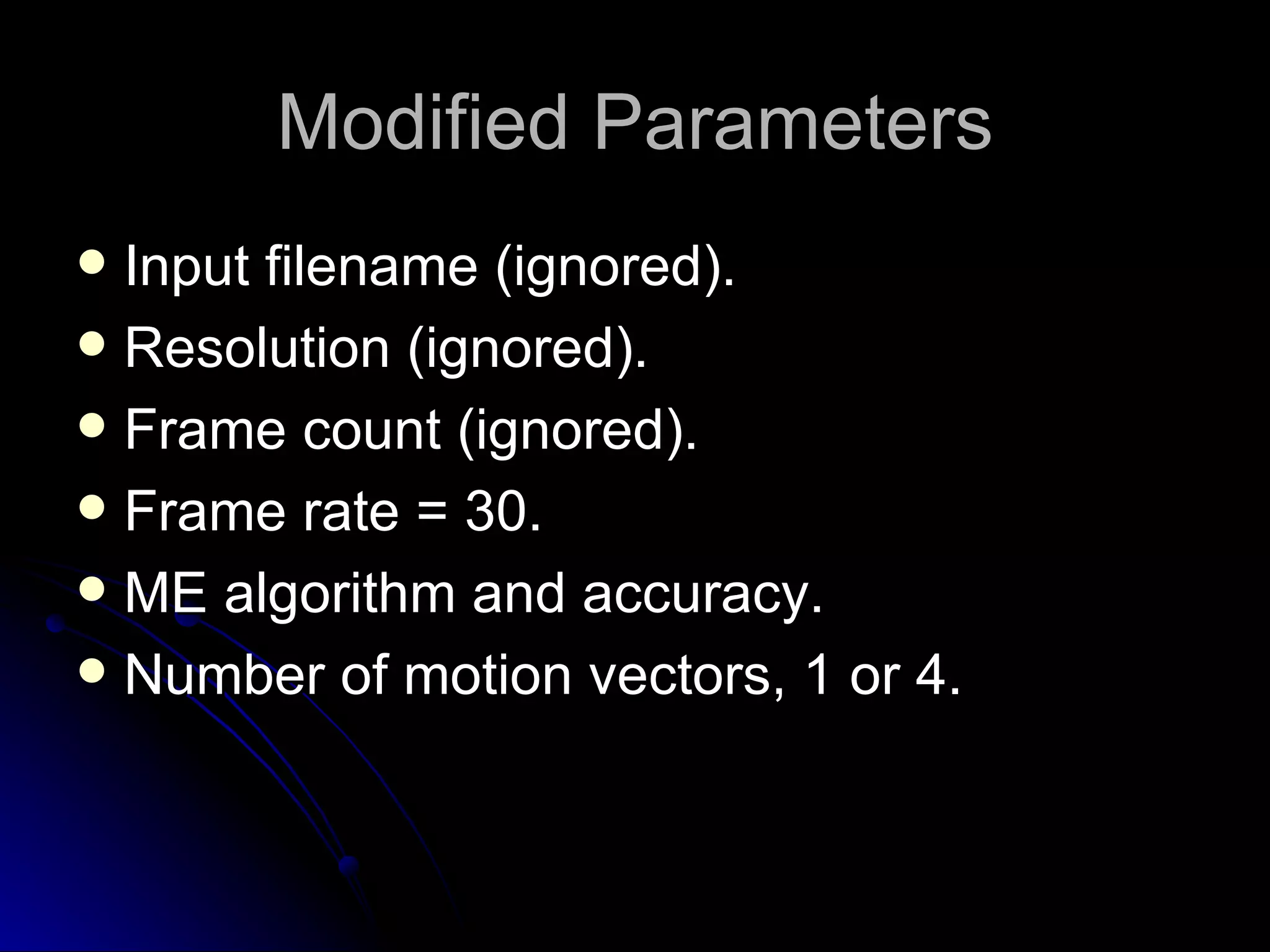 Modified Parameters Input filename (ignored). Resolution (ignored). Frame count (ignored). Frame rate = 30. ME algorithm and accuracy. Number of motion vectors, 1 or 4. 