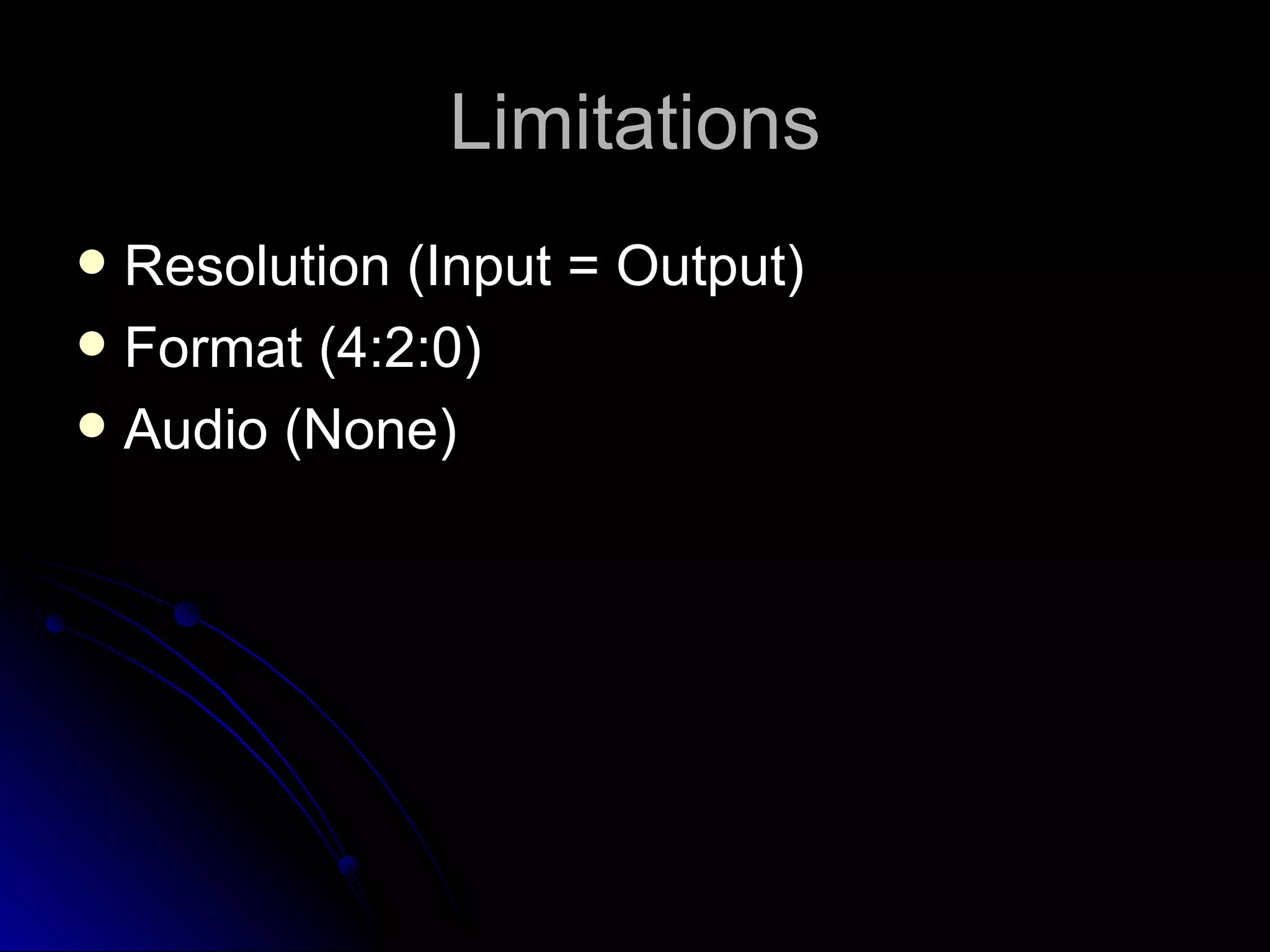 Limitations Resolution (Input = Output) Format (4:2:0) Audio (None) 