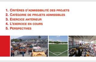 1. 
2. 
3. 
4. 
5. 

CRITÈRES D’ADMISSIBILITÉ DES PROJETS
CATÉGORIE DE PROJETS ADMISSIBLES
EXERCICE ANTÉRIEUR
L’EXERCICE EN COURS
PERSPECTIVES

 
