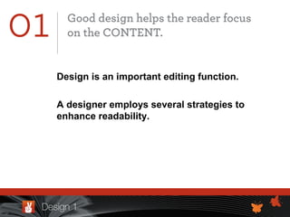 Design is an important editing function.
A designer employs several strategies to
enhance readability.
 