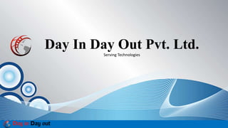 Day In Day Out Pvt. Ltd.
Serving Technologies
 