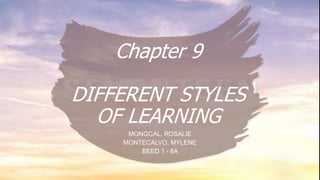 Chapter 9
DIFFERENT STYLES
OF LEARNING
MONGCAL, ROSALIE
MONTECALVO, MYLENE
BEED 1 - 8A
 