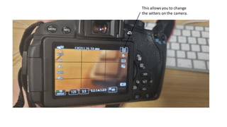 This allowsyou to change
the setters on the camera.
 