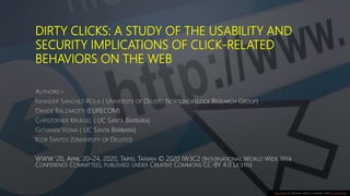 DIRTY CLICKS: A STUDY OF THE USABILITY AND
SECURITY IMPLICATIONS OF CLICK-RELATED
BEHAVIORS ON THE WEB
WWW ’20, APRIL 20–24, 2020, TAIPEI, TAIWAN © 2020 IW3C2 (INTERNATIONAL WORLD WIDE WEB
CONFERENCE COMMITTEE), PUBLISHED UNDER CREATIVE COMMONS CC-BY 4.0 LICENSE
This Photo by Unknown author is licensed under CC BY-SA-NC.
 
