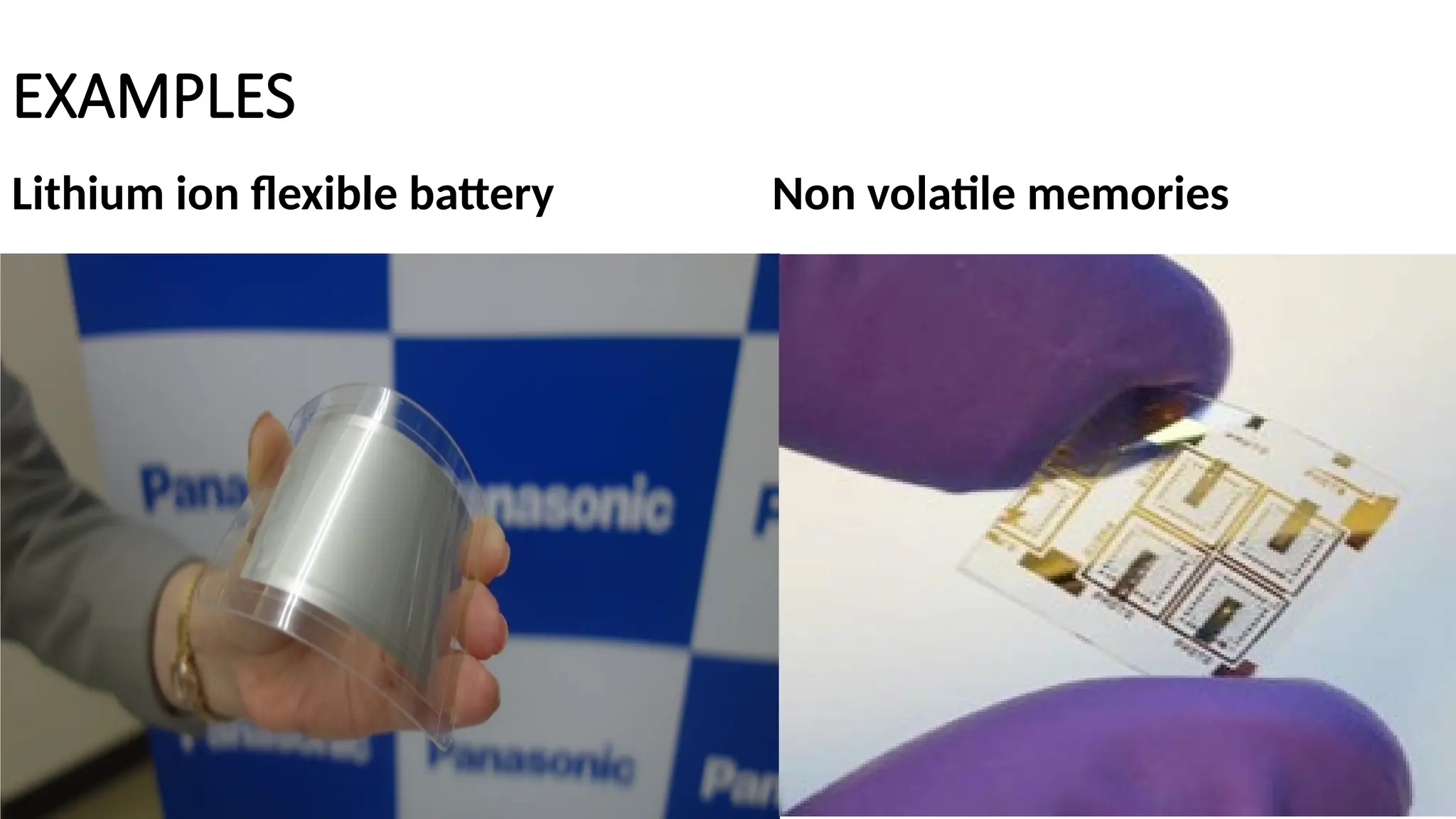 EXAMPLES
Lithium ion flexible battery Non volatile memories
 