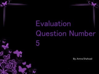 Evaluation
Question Number
5
By: Amna Shahzad
 