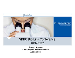 SDBC Bio-Link ConferenceSDBC Bio Link Conference
01/14/2012
Quynh NguyenQuynh Nguyen
Lab Support, a Division of On
Assignment
 