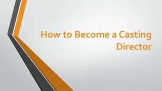 How to Become a Casting
Director

 