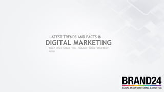 LATEST TRENDS AND FACTS IN
THAT WILL MAKE YOU CHANGE YOUR STRATEGY
NOW
DIGITAL MARKETING
 