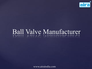 Ball Valve Manufacturer
www.airaindia.com
 