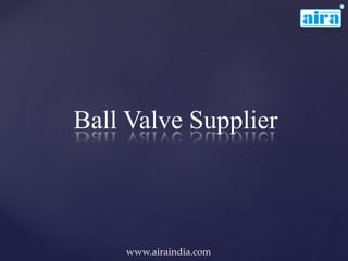 Ball Valve Supplier
www.airaindia.com
 