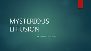 BY 3 RD MEDICAL UNIT
MYSTERIOUS
EFFUSION
 