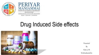 Drug Induced Side effects
Presented
By
Kisto. J. M
Krishnakamal.kn
 