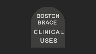 BOSTON
BRACE
CLINICAL
USES
 