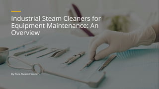 Industrial Steam Cleaners for
Equipment Maintenance: An
Overview
By Pure Steam Cleaners
 