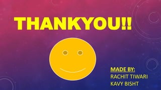 THANKYOU!!
MADE BY:
RACHIT TIWARI
KAVY BISHT
 