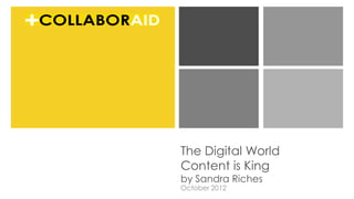 The Digital World
Content is King
by Sandra Riches
October 2012
 