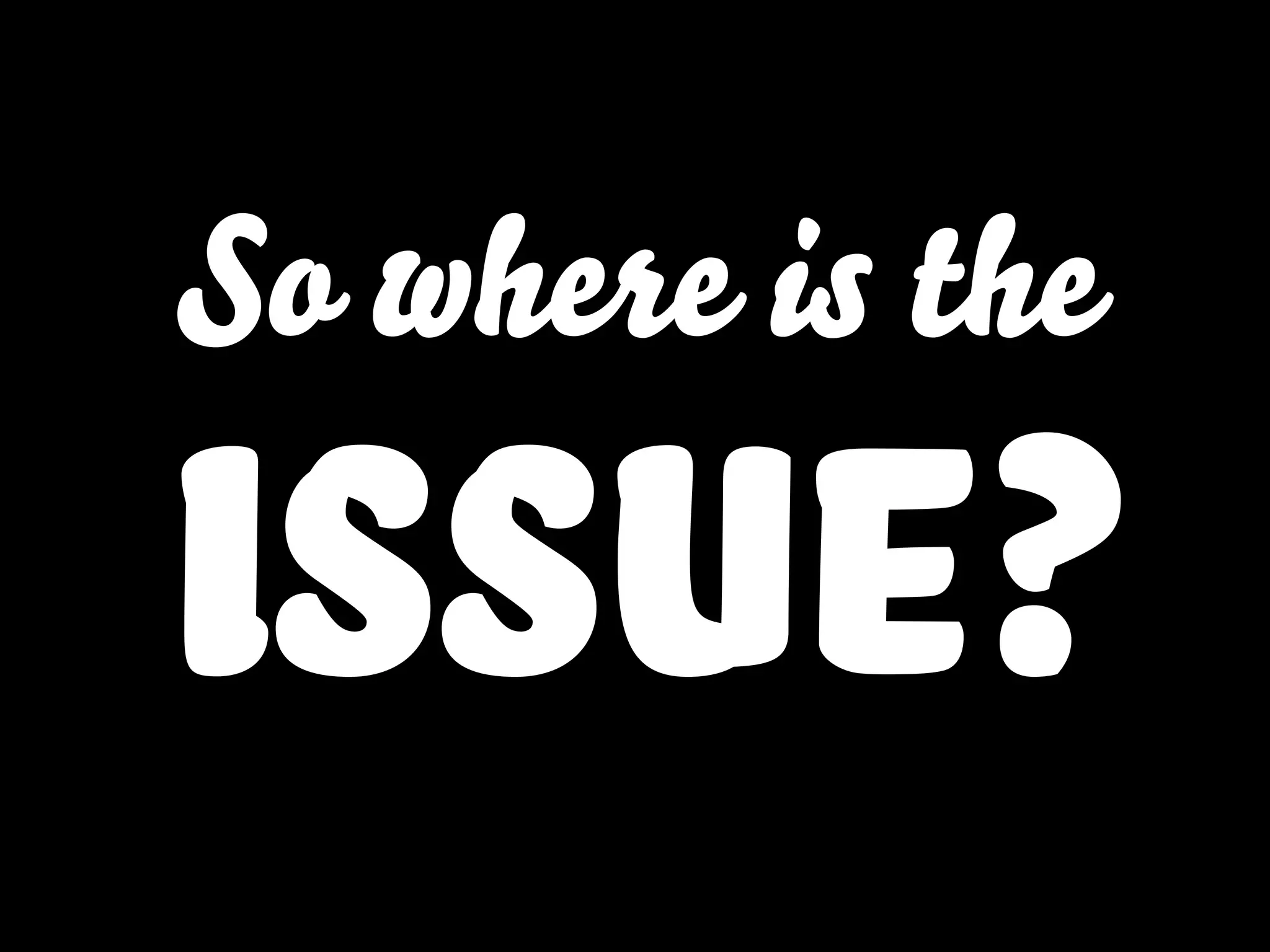 So where is the
issue?
 