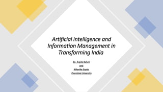By- Arpita Baheti
and
Niharika Gupta
Poornima University
Artificial intelligence and
Information Management in
Transforming India
 