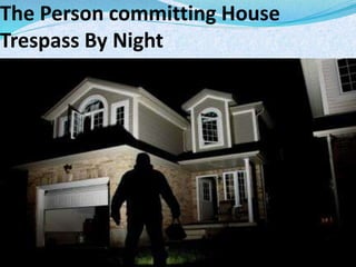 The Person committing House
Trespass By Night
 